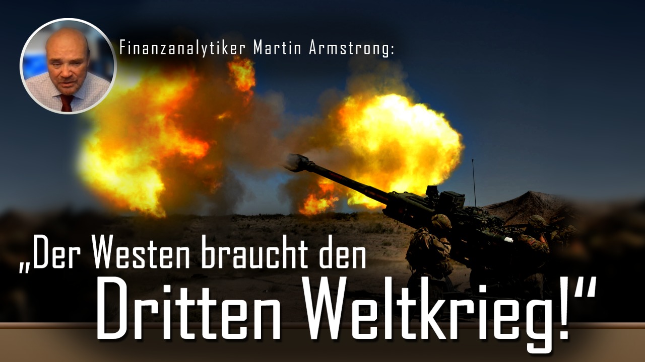 Finanzanalytiker Martin Armstrong: „Der Westen braucht den Dritten Weltkrieg!“