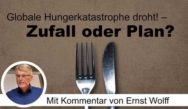 Ernst Wolff: Globale Hungerkatastrophe droht! – Zufall oder Plan?